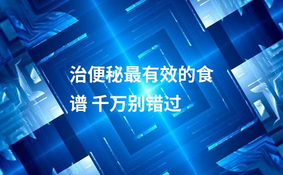 治便秘最有效的食谱 千万别错过